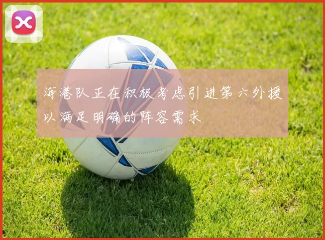 海港队正在积极考虑引进第六外援以满足明确的阵容需求
