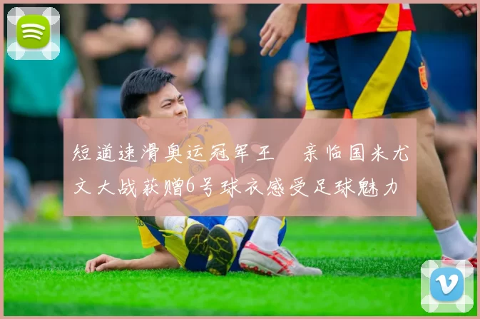 短道速滑奥运冠军王濛亲临国米尤文大战获赠6号球衣感受足球魅力