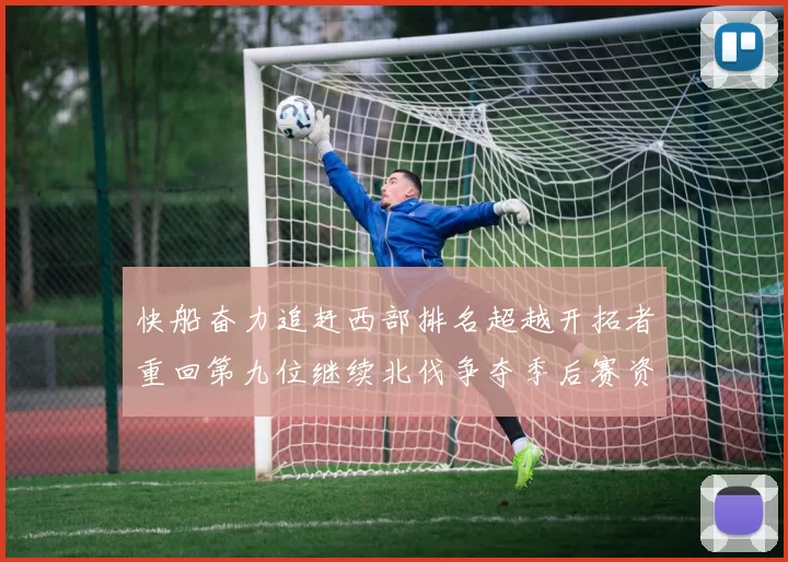 快船奋力追赶西部排名超越开拓者重回第九位继续北伐争夺季后赛资格